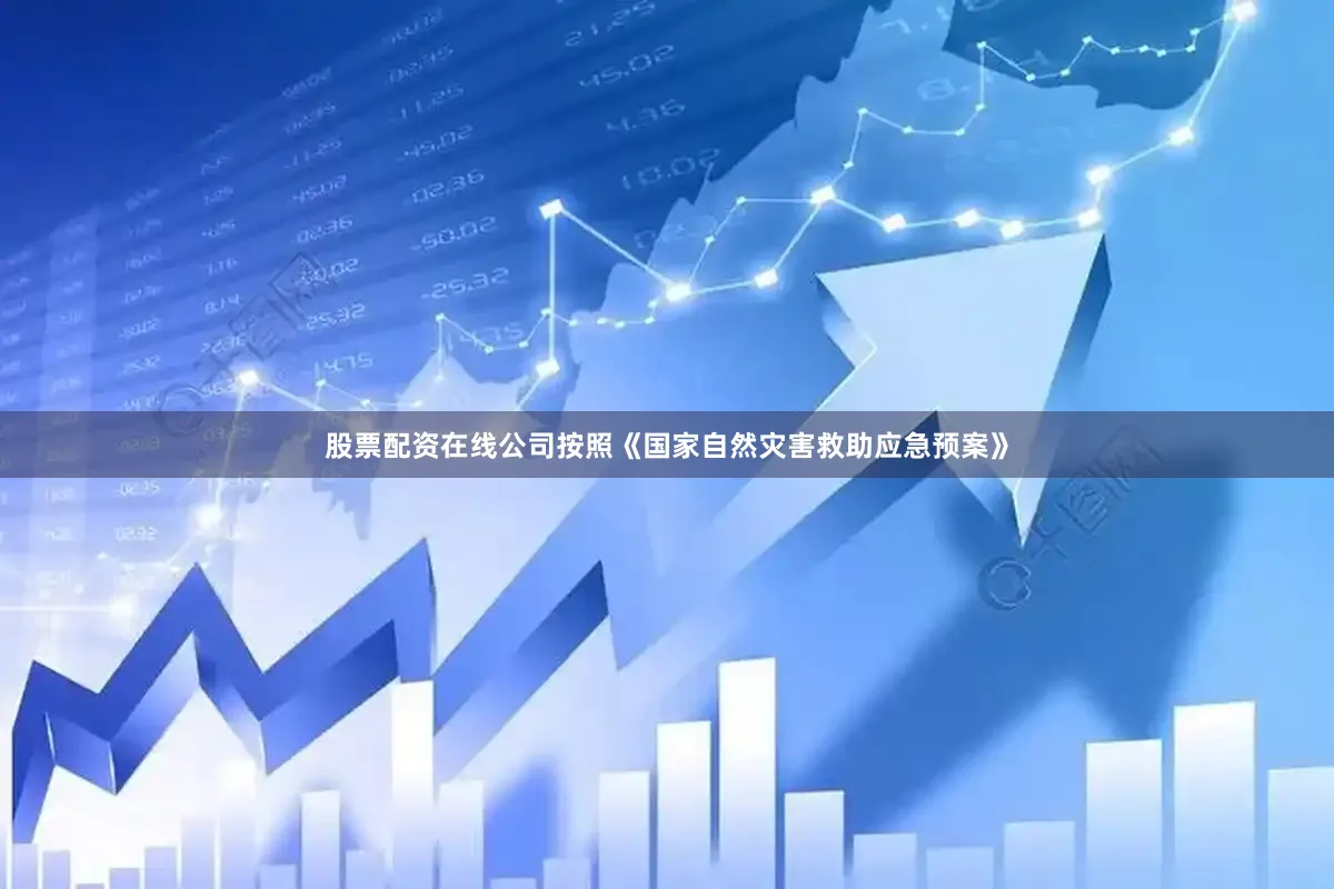 股票配资在线公司按照《国家自然灾害救助应急预案》
